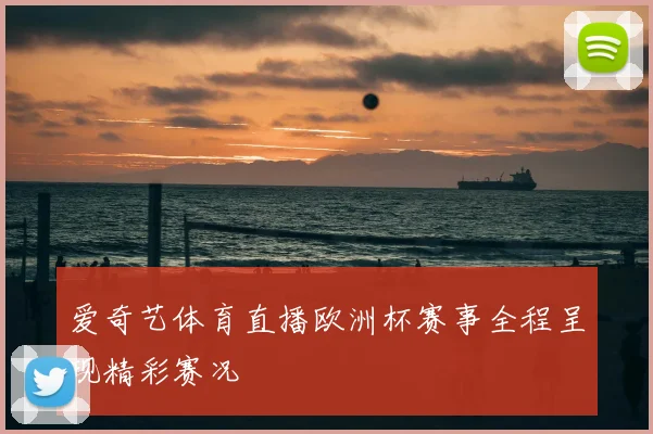 爱奇艺体育直播欧洲杯赛事全程呈现精彩赛况