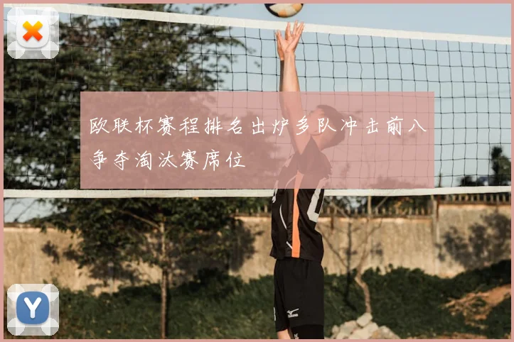 欧联杯赛程排名出炉多队冲击前八争夺淘汰赛席位