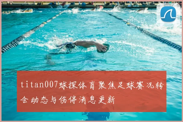titan007球探体育聚焦足球赛况转会动态与伤停消息更新