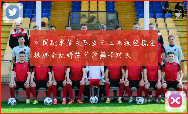 中国跳水梦之队女子三米板包揽金银牌全红婵陈芋汐巅峰对决