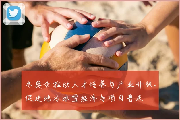 冬奥会推动人才培养与产业升级,促进地方冰雪经济与项目普及