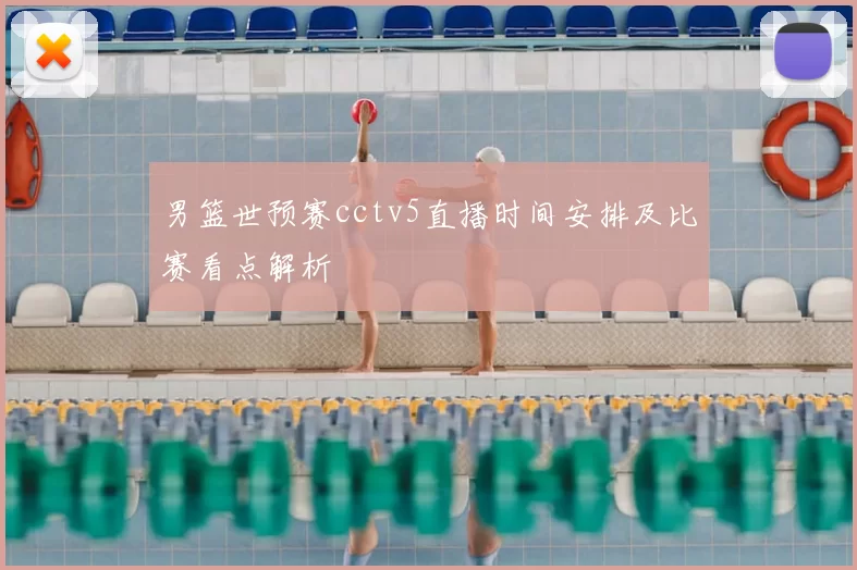 男篮世预赛cctv5直播时间安排及比赛看点解析