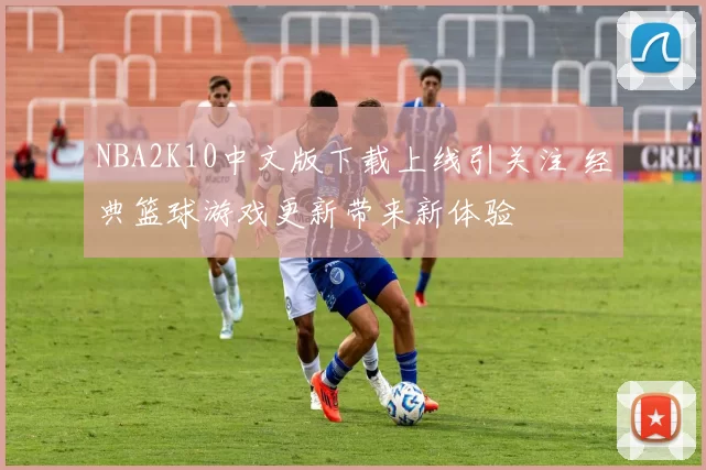 NBA2K10中文版下载上线引关注 经典篮球游戏更新带来新体验